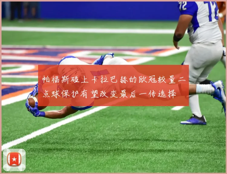 帕福斯碰上卡拉巴赫的欧冠较量二点球保护有望改变最后一传选择