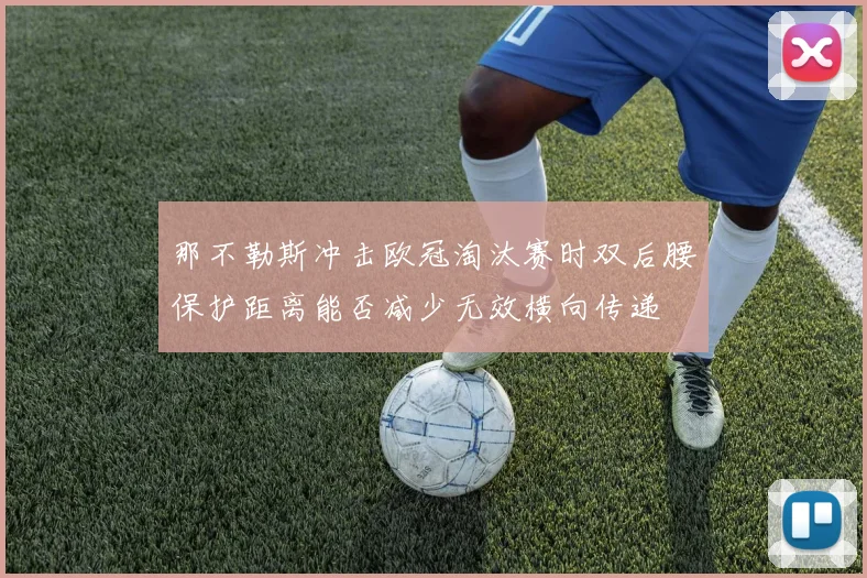 那不勒斯冲击欧冠淘汰赛时双后腰保护距离能否减少无效横向传递