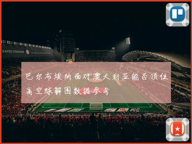 巴尔布埃纳面对澳大利亚能否顶住高空球解围数据参考
