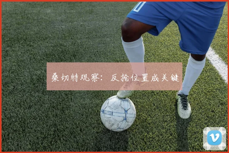 桑切特观察：反抢位置成关键