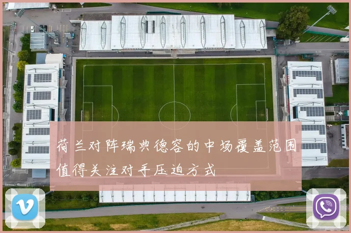 荷兰对阵瑞典德容的中场覆盖范围值得关注对手压迫方式
