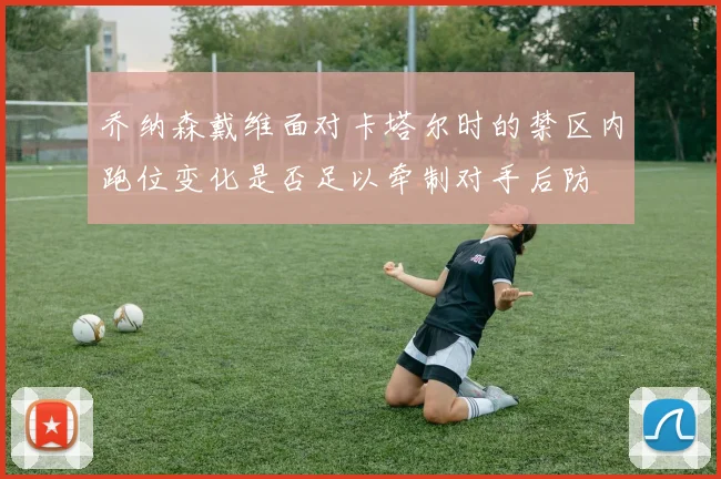 乔纳森戴维面对卡塔尔时的禁区内跑位变化是否足以牵制对手后防