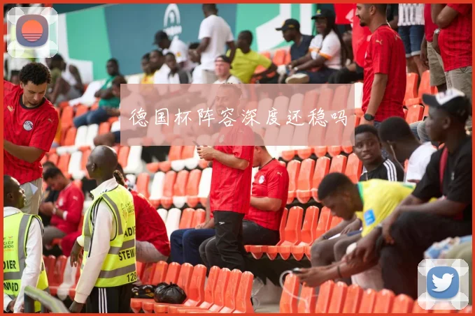 德国杯阵容深度还稳吗