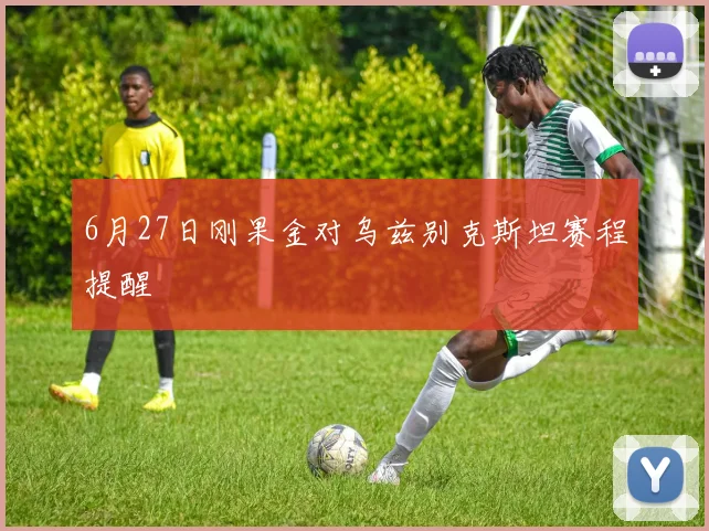 6月27日刚果金对乌兹别克斯坦赛程提醒